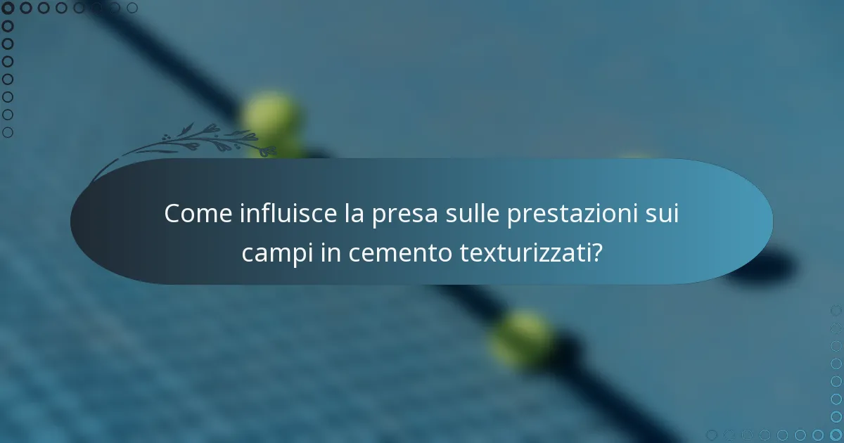Come influisce la presa sulle prestazioni sui campi in cemento texturizzati?