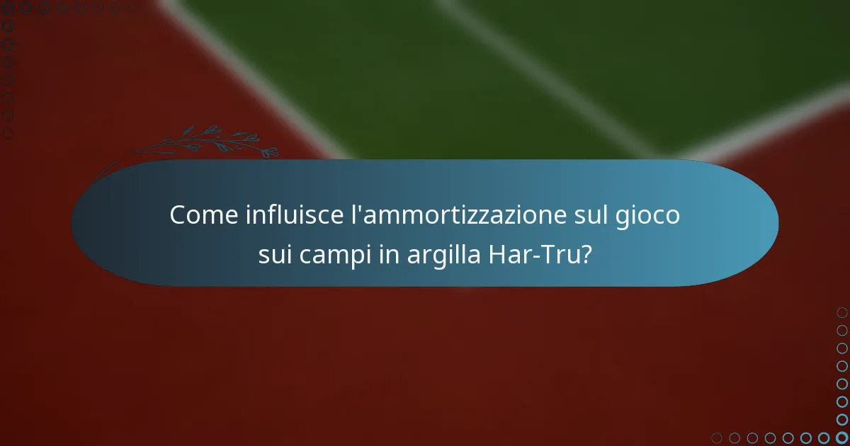 Come influisce l'ammortizzazione sul gioco sui campi in argilla Har-Tru?