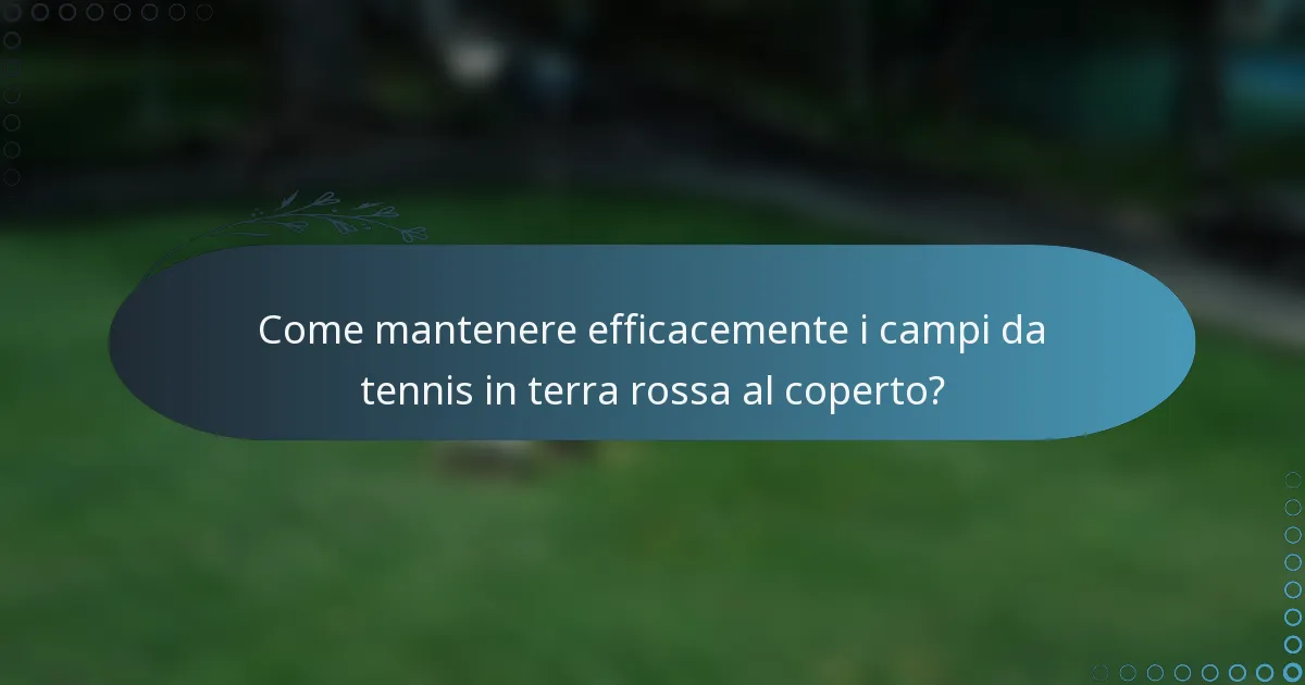 Come mantenere efficacemente i campi da tennis in terra rossa al coperto?