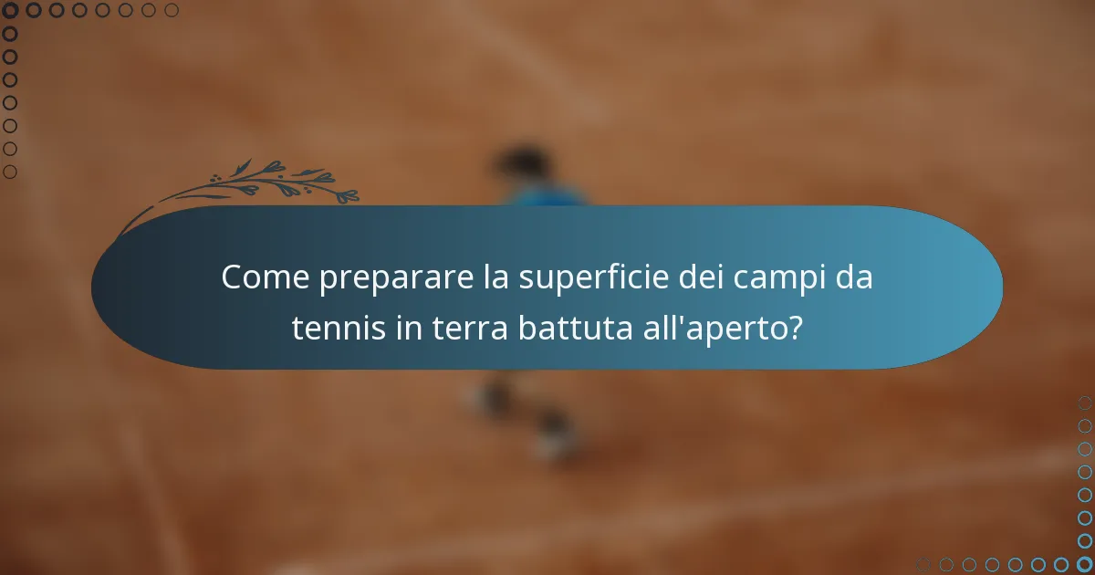 Come preparare la superficie dei campi da tennis in terra battuta all'aperto?