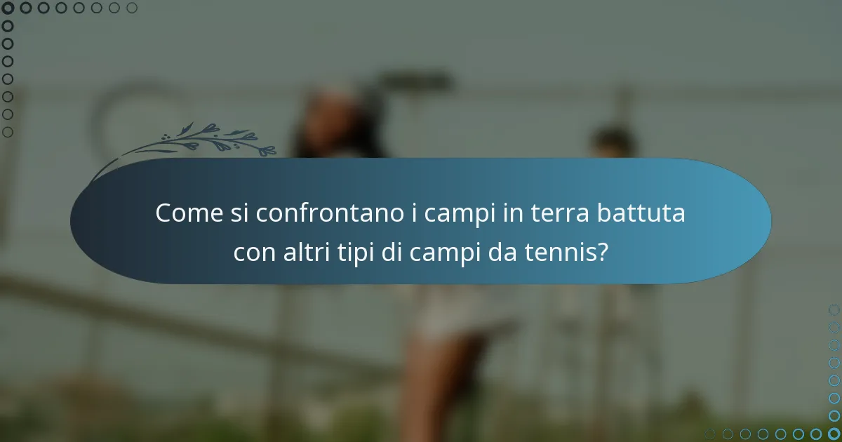 Come si confrontano i campi in terra battuta con altri tipi di campi da tennis?
