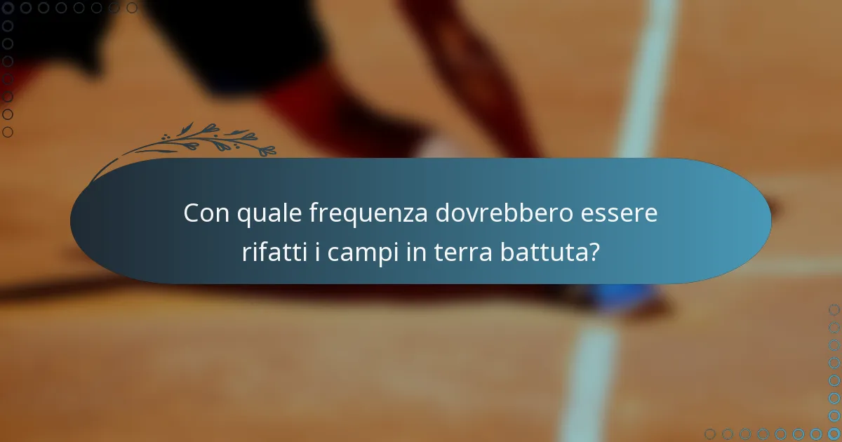 Con quale frequenza dovrebbero essere rifatti i campi in terra battuta?
