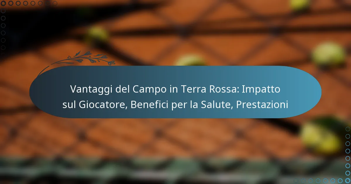 featured-image-vantaggi-del-campo-in-terra-rossa-impatto-sul-giocatore-benefici-per-la-salute-prestazioni