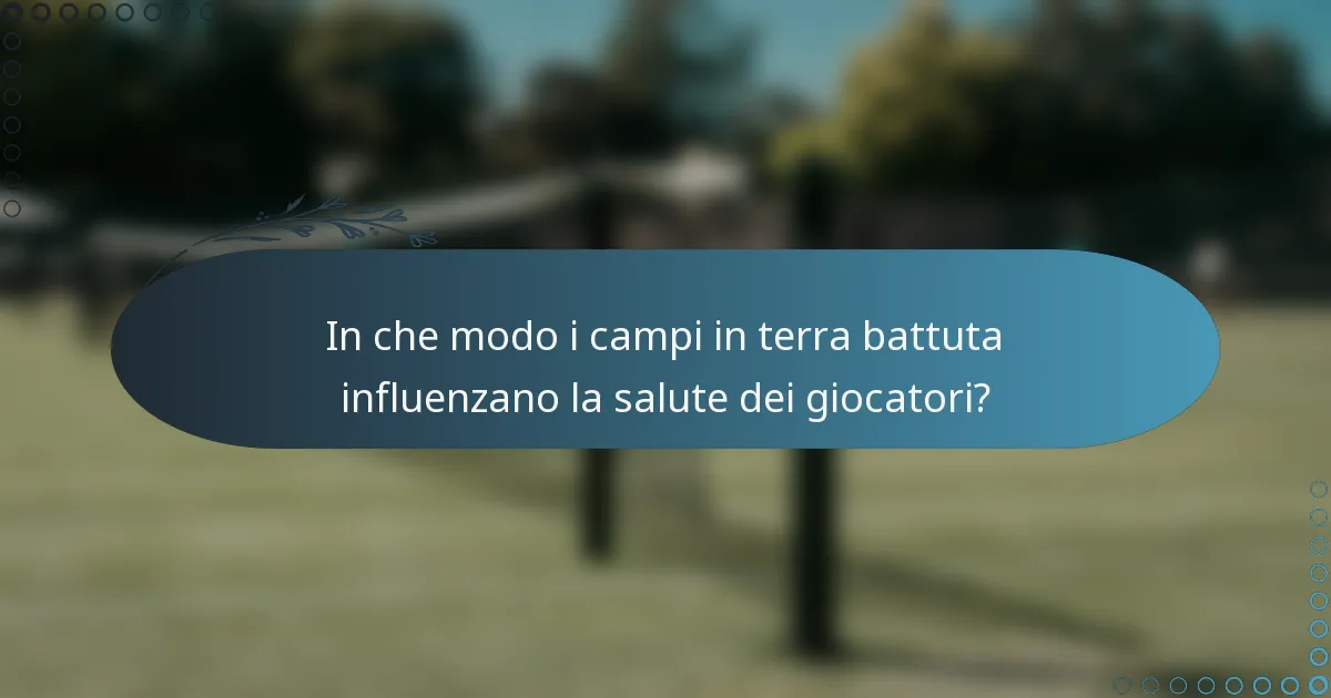 In che modo i campi in terra battuta influenzano la salute dei giocatori?