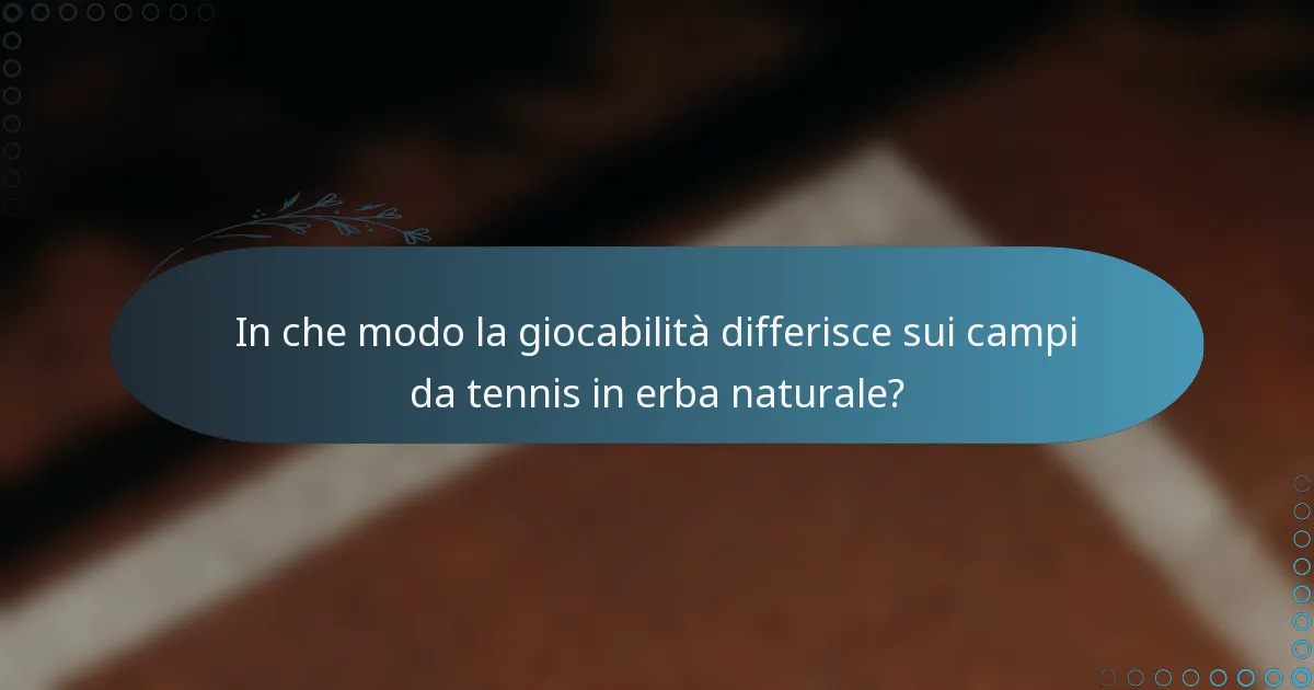 In che modo la giocabilità differisce sui campi da tennis in erba naturale?