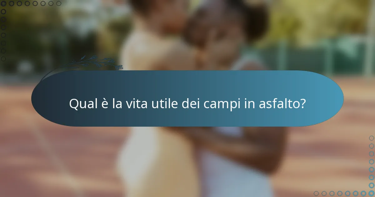 Qual è la vita utile dei campi in asfalto?