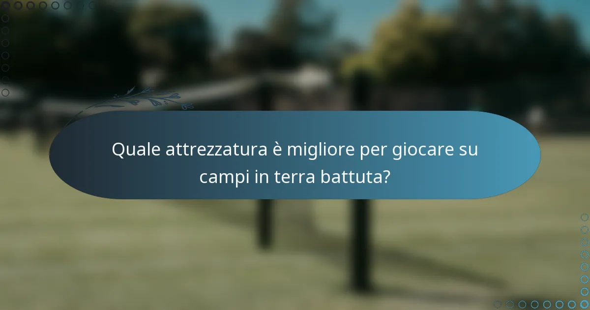 Quale attrezzatura è migliore per giocare su campi in terra battuta?