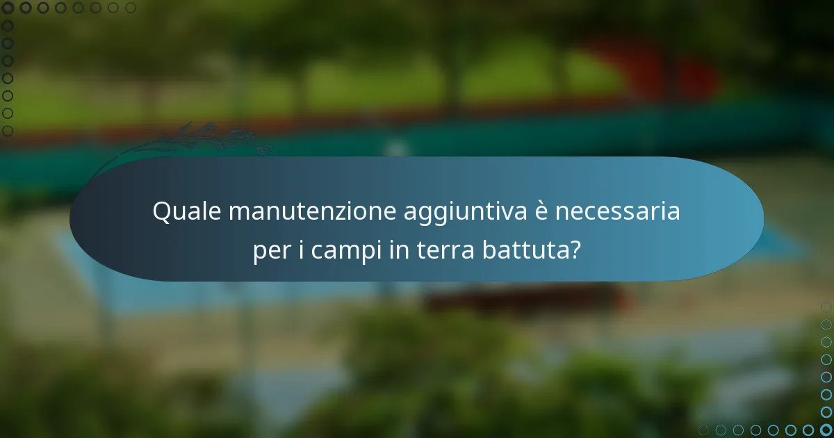 Quale manutenzione aggiuntiva è necessaria per i campi in terra battuta?