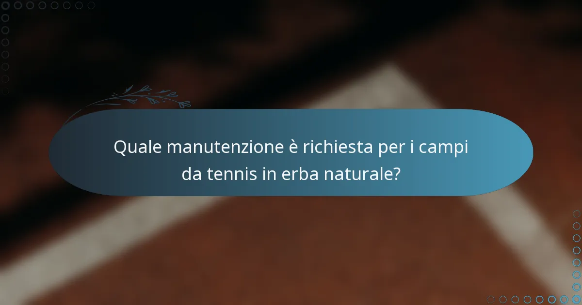 Quale manutenzione è richiesta per i campi da tennis in erba naturale?