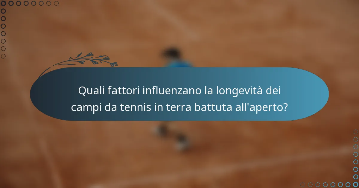 Quali fattori influenzano la longevità dei campi da tennis in terra battuta all'aperto?