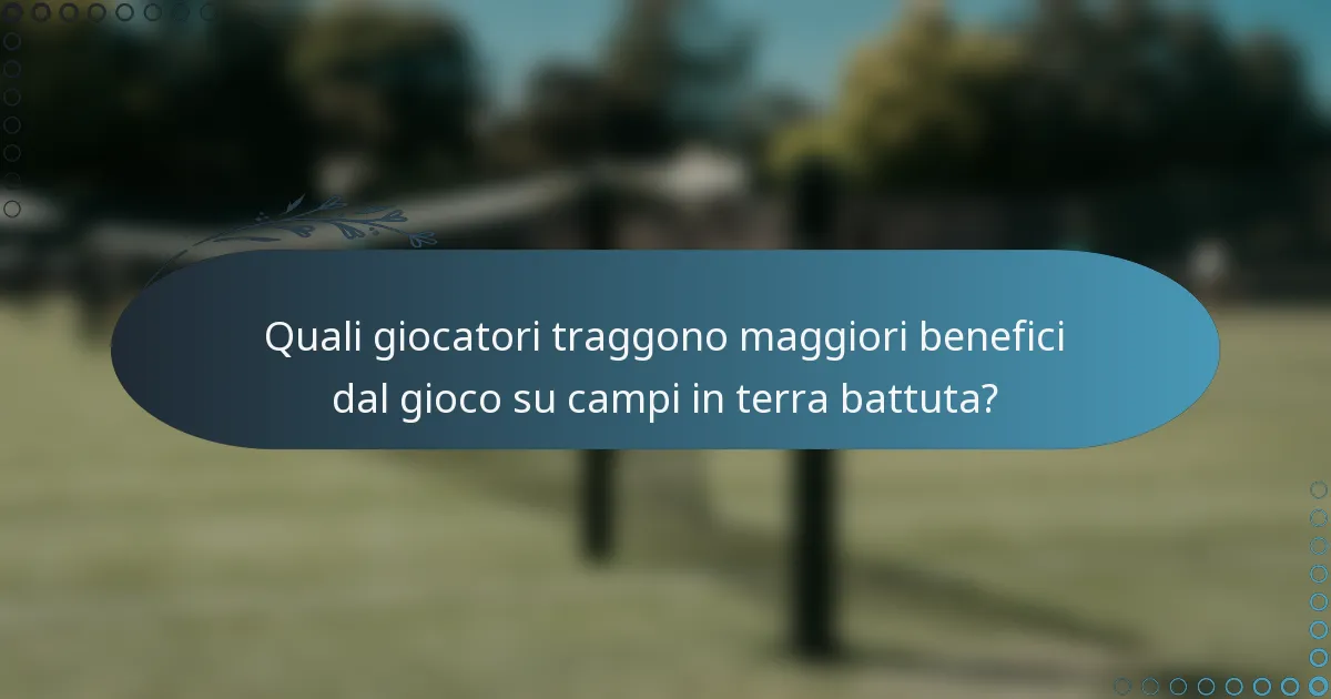 Quali giocatori traggono maggiori benefici dal gioco su campi in terra battuta?