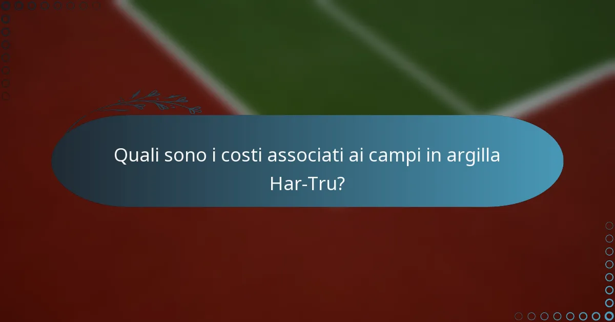 Quali sono i costi associati ai campi in argilla Har-Tru?