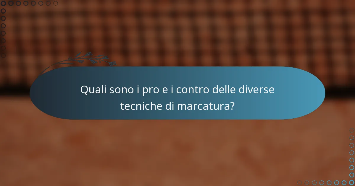 Quali sono i pro e i contro delle diverse tecniche di marcatura?