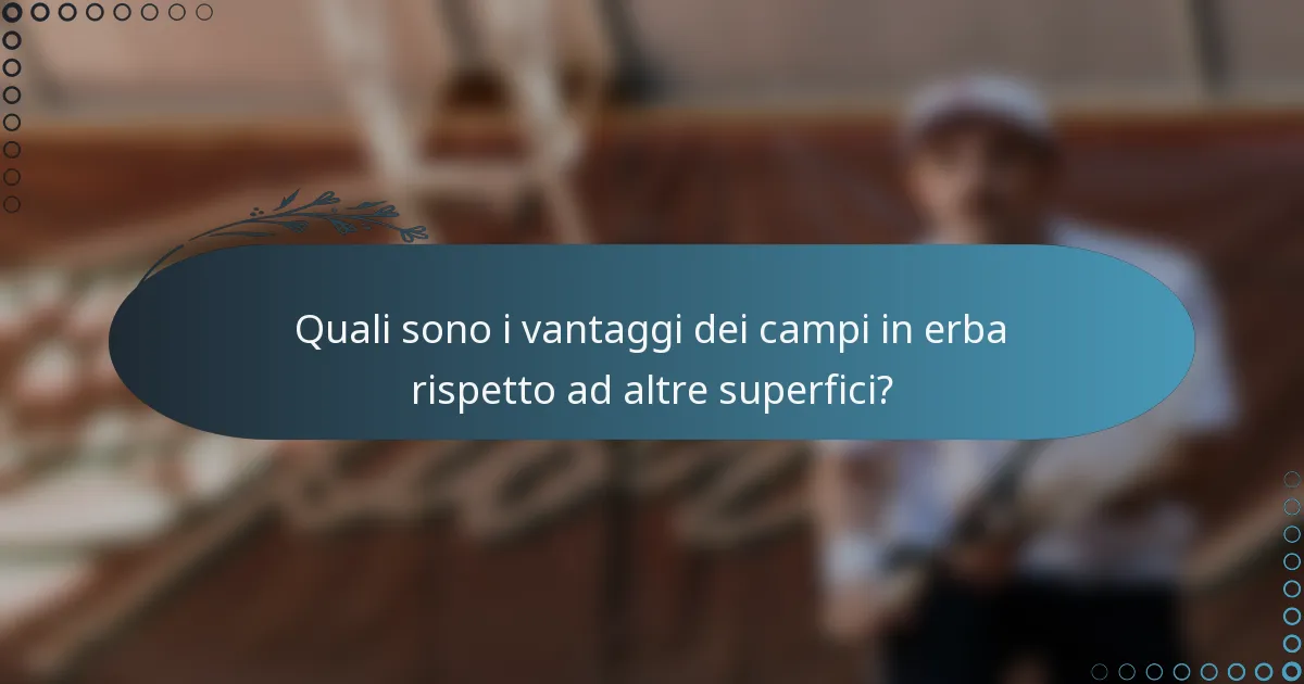 Quali sono i vantaggi dei campi in erba rispetto ad altre superfici?