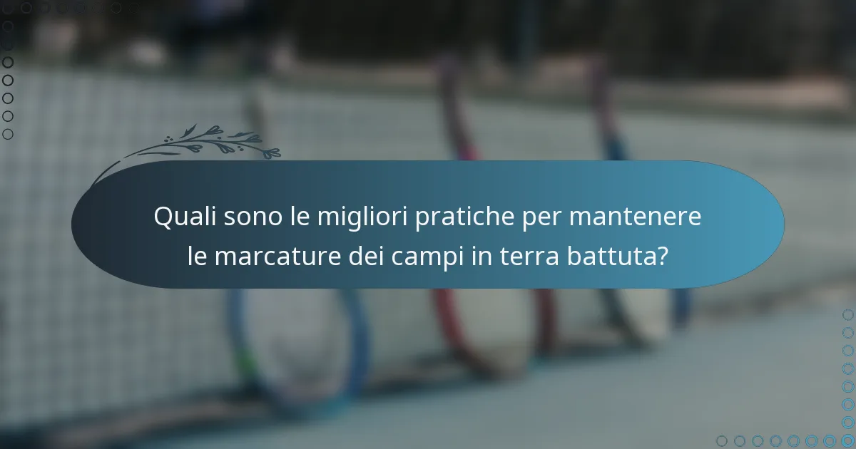 Quali sono le migliori pratiche per mantenere le marcature dei campi in terra battuta?