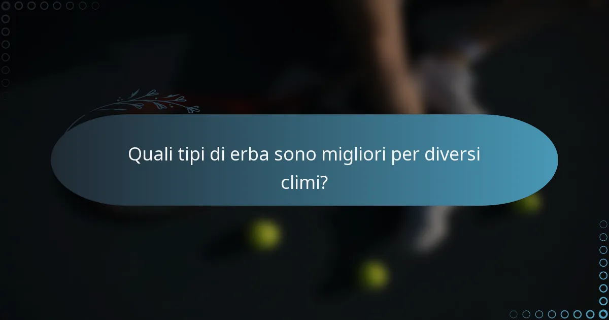 Quali tipi di erba sono migliori per diversi climi?
