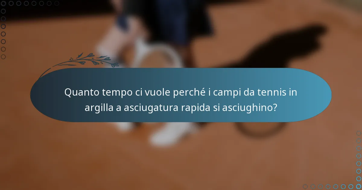 Quanto tempo ci vuole perché i campi da tennis in argilla a asciugatura rapida si asciughino?